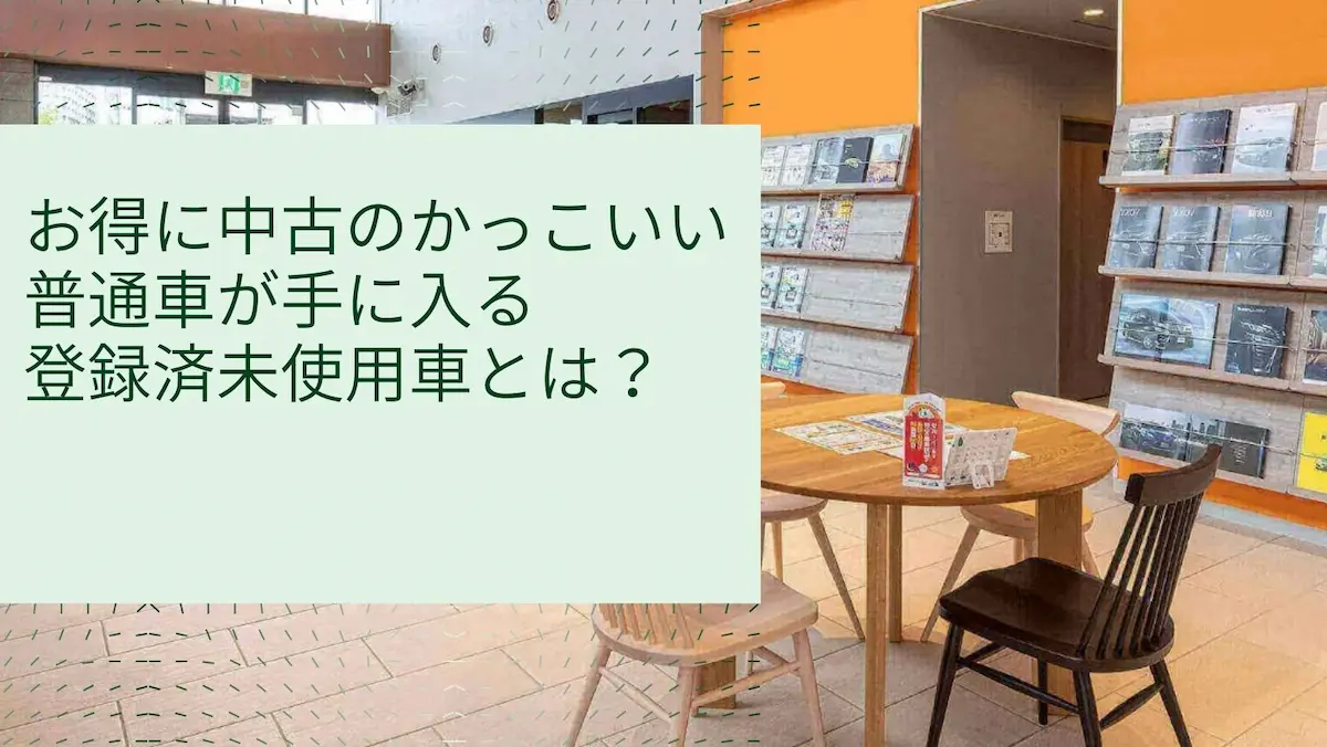 お得に中古のかっこいい普通車が手に入る登録済未使用車とは?