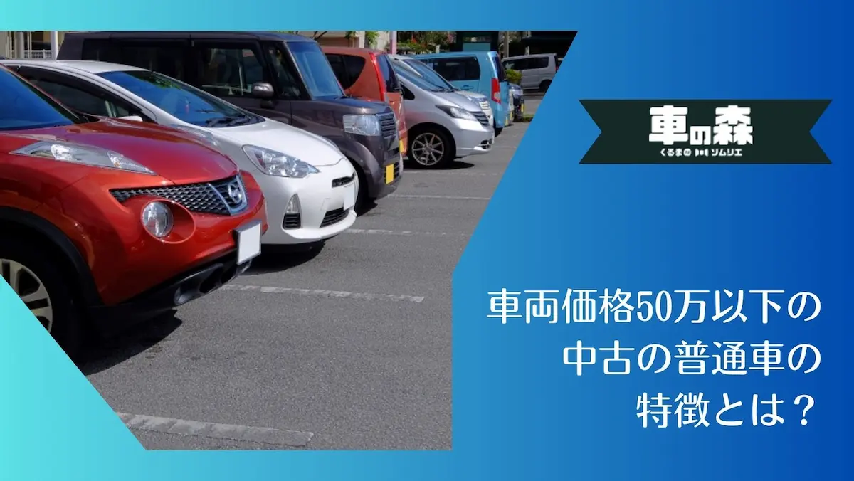 車両価格50万以下の中古の普通車の特徴とは?