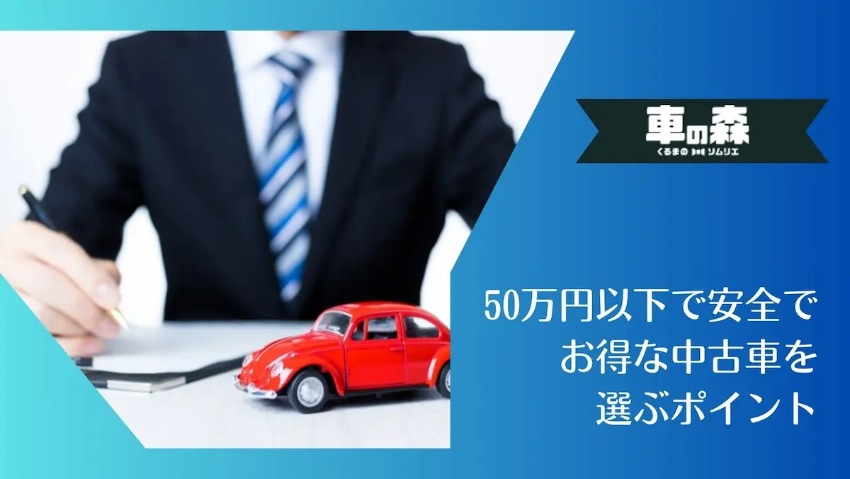 50万円以下で安全でお得な中古車を選ぶポイント